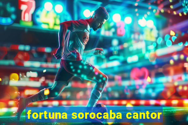 fortuna sorocaba cantor